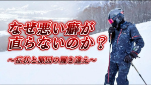 【謎】なぜスキーの悪い癖は直らないのか？ ～症状と原因の履き違え～